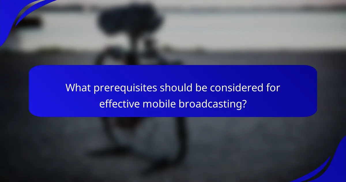 What prerequisites should be considered for effective mobile broadcasting?