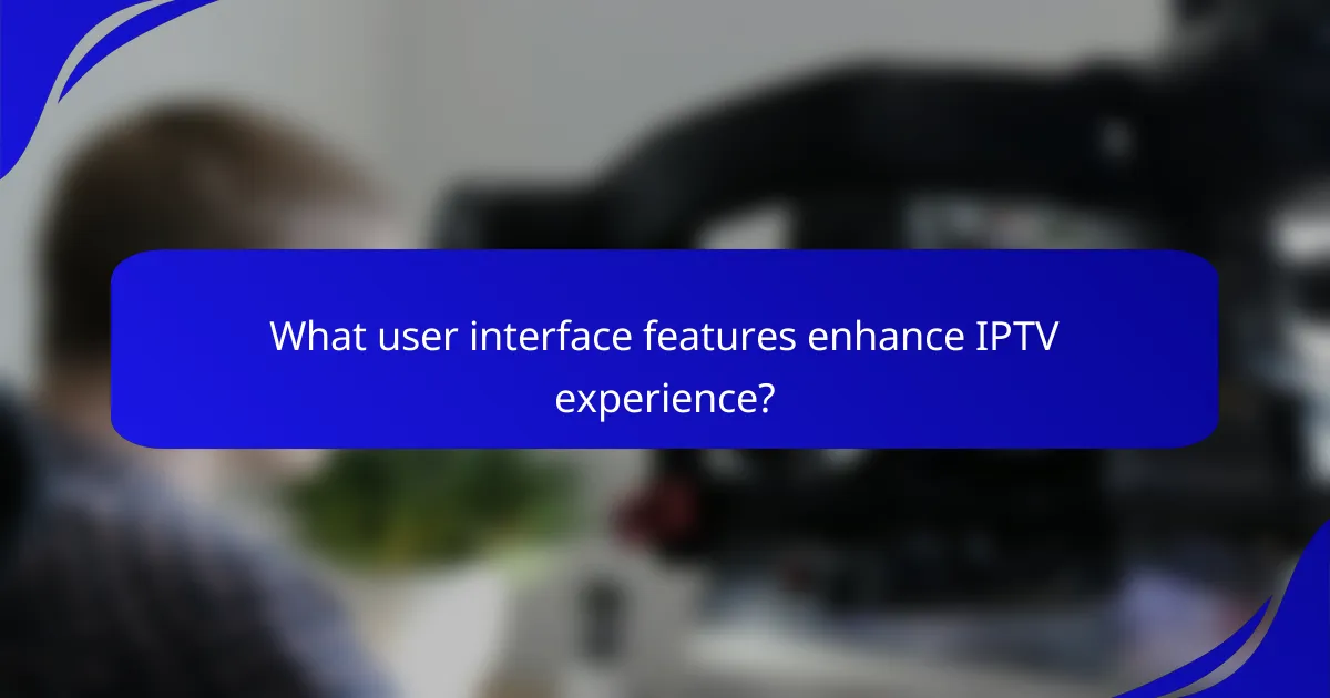 What user interface features enhance IPTV experience?